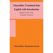 Thucydides Translated Into English with Introduction, Marginal Analysis, Notes, And Indices (Volume I)