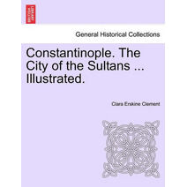 Constantinople. the City of the Sultans ... Illustrated.