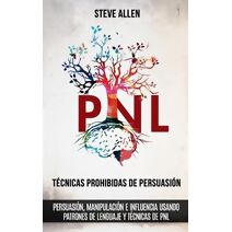 Técnicas prohibidas de Persuasión, manipulación e influencia usando patrones de lenguaje y técnicas de PNL (2a Edición) (Indispensables de Comunicación Y Persuasión)