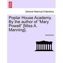 Poplar House Academy. by the Author of "Mary Powell" [Miss A. Manning].