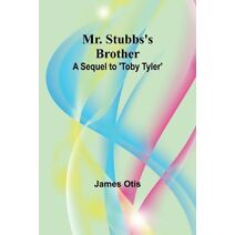 Mr. Stubbs's Brother; A Sequel to 'Toby Tyler'