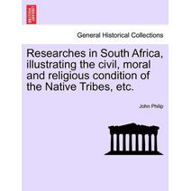Researches in South Africa, Illustrating the Civil, Moral and Religious Condition of the Native Tribes, Etc. Vol. II