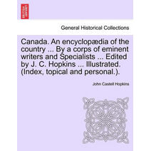 Canada. An encyclopædia of the country ... By a corps of eminent writers and Specialists ... Edited by J. C. Hopkins ... Illustrated. (Index, topical and personal.). Volume V