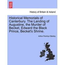 Historical Memorials of Canterbury. the Landing of Augustine, the Murder of Becket, Edward the Black Prince, Becket's Shrine.