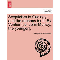Scepticism in Geology and the Reasons for It. by Verifier [I.E. John Murray, the Younger].
