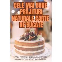 Cele Mai Bune PrĂjituri Naturale Carte de Bucate