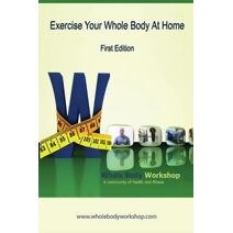 Exercise Your Whole Body at Home - First Edition