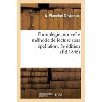 Phonolegie, Nouvelle Methode de Lecture Sans Epellation. 3e Edition