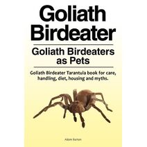 Goliath Birdeater . Goliath Birdeaters as Pets. Goliath Birdeater Tarantula book for care, handling, diet, housing and myths.