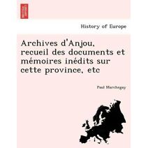Archives d'Anjou, recueil des documents et mémoires inédits sur cette province, etc