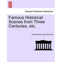 Famous Historical Scenes from Three Centuries, etc.