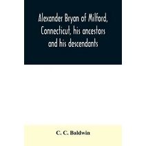 Alexander Bryan of Milford, Connecticut, his ancestors and his descendants