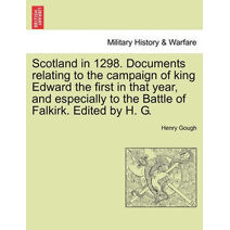 Scotland in 1298. Documents Relating to the Campaign of King Edward the First in That Year, and Especially to the Battle of Falkirk. Edited by H. G.