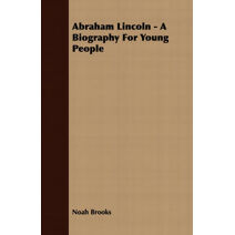 Abraham Lincoln - A Biography For Young People