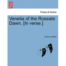 Venetia of the Roseate Dawn. [in Verse.]