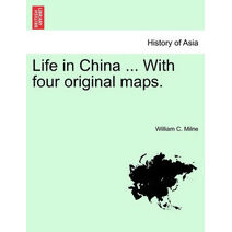 Life in China ... With four original maps. VOL.I