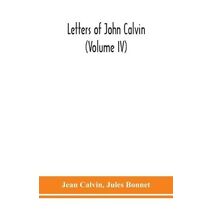 Letters of John Calvin (Volume IV)