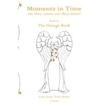 Moments in Time, are they yours, are they mine?: Love from Your Heart Orange Book