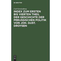 Index zum ersten bis vierten Theil der Geschichte der Preussischen Politik von Joh. Gust. Droysen