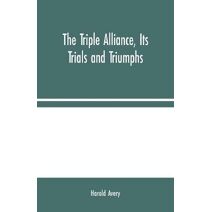 Triple Alliance, Its Trials and Triumphs