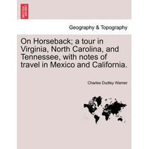 On Horseback; A Tour in Virginia, North Carolina, and Tennessee, with Notes of Travel in Mexico and California.