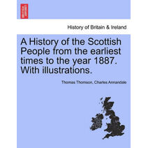 History of the Scottish People from the earliest times to the year 1887. With illustrations.