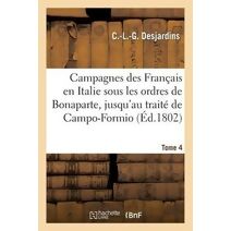 Campagnes Des Francais En Italie Sous Les Ordres de Bonaparte. Tome 4
