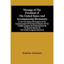 Message Of The President Of The United States And Accompanying Documents To The Two Houses Of Congress At The Commencement Of The Second Session Of The Fortieth Congress At Commencement Of T