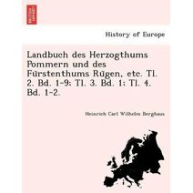 Landbuch des Herzogthums Pommern und des Fürstenthums Rügen, etc. Tl. 2. Bd. 1-9; Tl. 3. Bd. 1; Tl. 4. Bd. 1-2.
