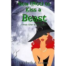 How (Not) to Kiss a Beast (Cindy Eller #3) (Cindy Eller)