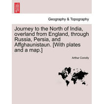 Journey to the North of India, Overland from England, Through Russia, Persia, and Affghaunistaun. [With Plates and a Map.] Vol. II