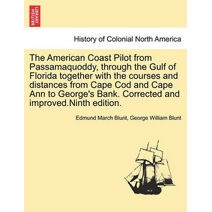 American Coast Pilot from Passamaquoddy, through the Gulf of Florida together with the courses and distances from Cape Cod and Cape Ann to George's Bank. Corrected and improved.Ninth edition
