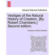 Vestiges of the Natural History of Creation. [By Robert Chambers.] Sixth Edition.
