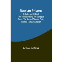 Russian Prisons; St. Peter and St. Paul; the Schl�sselburg; the Ostrog at Omsk; the story of Siberian exile; Tiumen, Tomsk, Saghalien