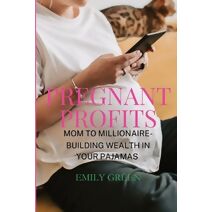 Pregnant Profits- Mom to Millionaire- Building Wealth in Your Pajamas