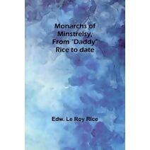 Monarchs of minstrelsy, from "Daddy" Rice to date