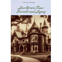 Love Across Time_ Secrets and Legacy