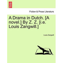 Drama in Dutch. [A Novel.] by Z. Z. [I.E. Louis Zangwill.]