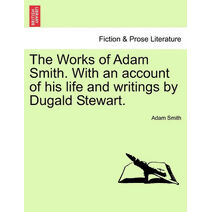 Works of Adam Smith. With an account of his life and writings by Dugald Stewart. Vol. III.