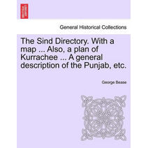 Sind Directory. with a Map ... Also, a Plan of Kurrachee ... a General Description of the Punjab, Etc.