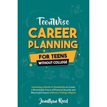 Career Planning For Teens Without College (Teen Wise)