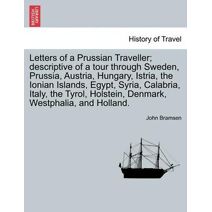 Letters of a Prussian Traveller; descriptive of a tour through Sweden, Prussia, Austria, Hungary, Istria, the Ionian Islands, Egypt, Syria, Calabria, Italy, the Tyrol, Holstein, Denmark, Wes
