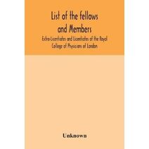 List of the fellows and members Extra-Licentiates and Licentiates of the Royal College of Physicians of London.