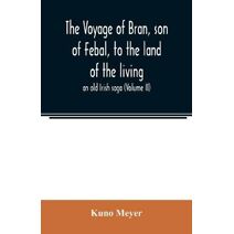 voyage of Bran, son of Febal, to the land of the living; an old Irish saga (Volume II)