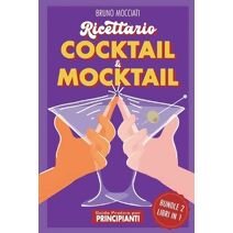 Guida Pratica per Principianti - Ricettario Cocktail & Mocktail - 2 Libri in 1 (Cocktail E Mixology)