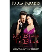My Blood To Bind (A Prince Among Vampires, Part 3) (Prince Among Vampires)