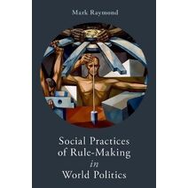 Social Practices of Rule-Making in World Politics