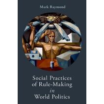 Social Practices of Rule-Making in World Politics