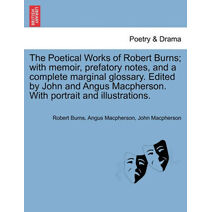 Poetical Works of Robert Burns; with memoir, prefatory notes, and a complete marginal glossary. Edited by John and Angus Macpherson. With portrait and illustrations.
