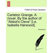 Carleton Grange. a Novel. by the Author of "Abbot's Cleve" [I.E. Isabella Harwood].